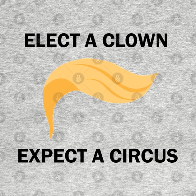 Elect A Clown Expect A Circus by valentinahramov